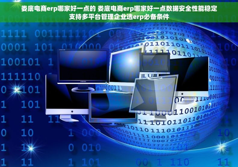 娄底电商erp哪家好一点的 娄底电商erp哪家好一点数据安全性能稳定支持多平台管理企业选erp必备条件