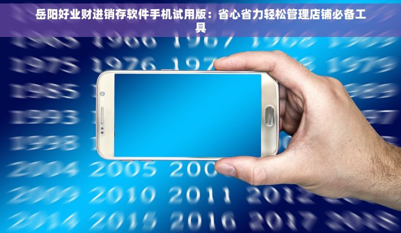 岳阳好业财进销存软件手机试用版：省心省力轻松管理店铺必备工具