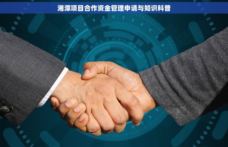 湘潭项目合作资金管理申请与知识科普