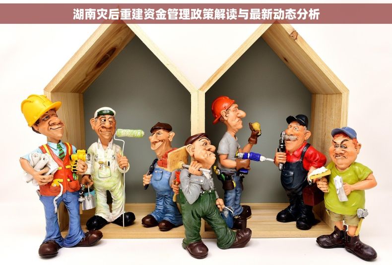 湖南灾后重建资金管理政策解读与最新动态分析
