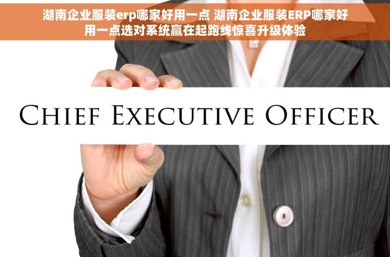 湖南企业服装erp哪家好用一点 湖南企业服装ERP哪家好用一点选对系统赢在起跑线惊喜升级体验