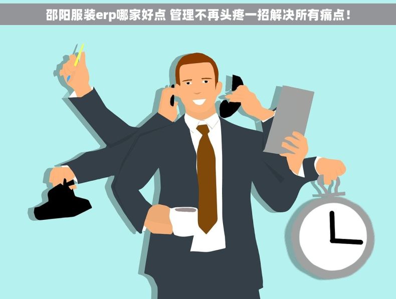 邵阳服装erp哪家好点 管理不再头疼一招解决所有痛点！