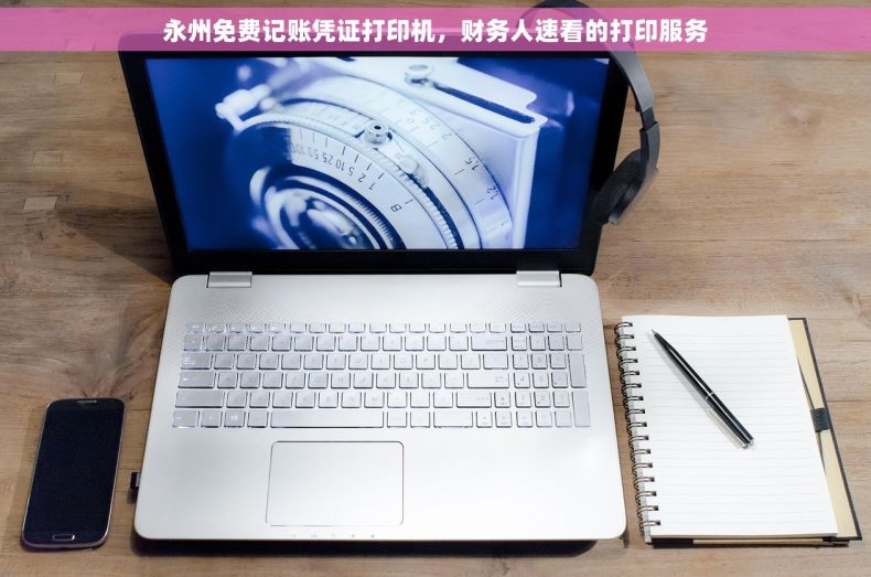 永州免费记账凭证打印机，财务人速看的打印服务