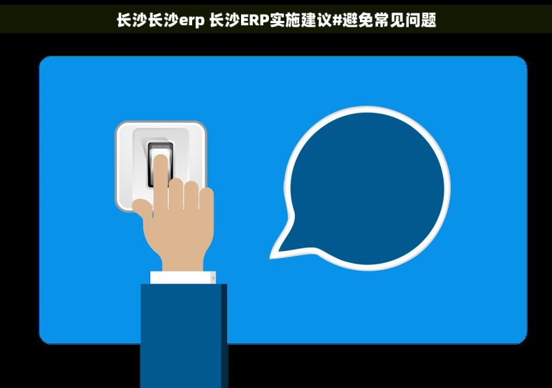 长沙长沙erp 长沙ERP实施建议#避免常见问题