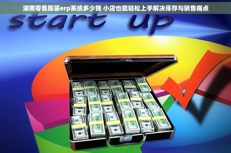 湖南零售服装erp系统多少钱 小店也能轻松上手解决库存与销售痛点