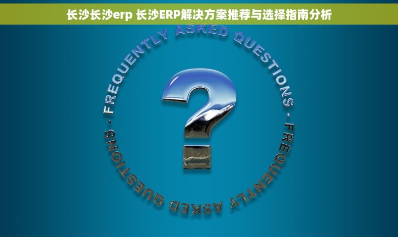 长沙长沙erp 长沙ERP解决方案推荐与选择指南分析