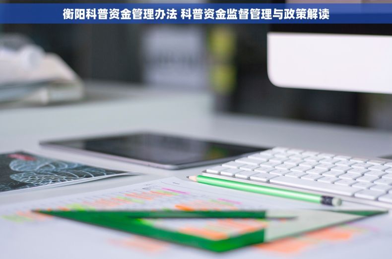 衡阳科普资金管理办法 科普资金监督管理与政策解读