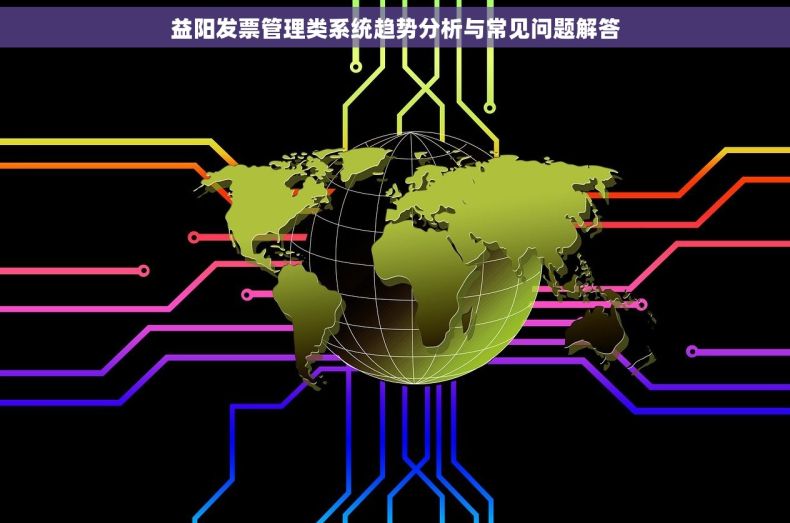益阳发票管理类系统趋势分析与常见问题解答