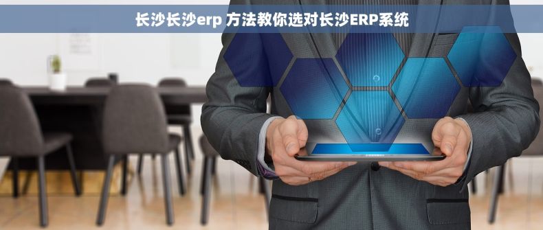 长沙长沙erp 方法教你选对长沙ERP系统