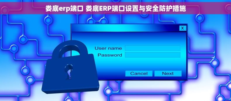 娄底erp端口 娄底ERP端口设置与安全防护措施