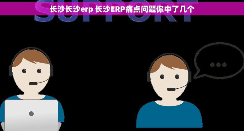长沙长沙erp 长沙ERP痛点问题你中了几个