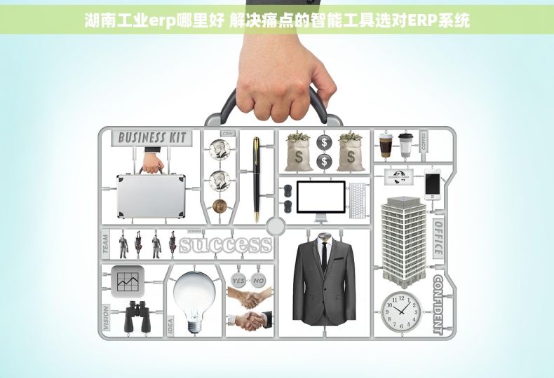 湖南工业erp哪里好 解决痛点的智能工具选对ERP系统