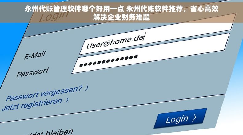 永州代账管理软件哪个好用一点 永州代账软件推荐，省心高效解决企业财务难题