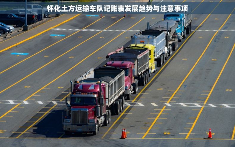 怀化土方运输车队记账表发展趋势与注意事项