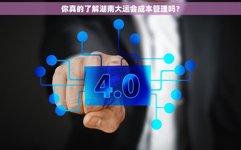 你真的了解湖南大运会成本管理吗？