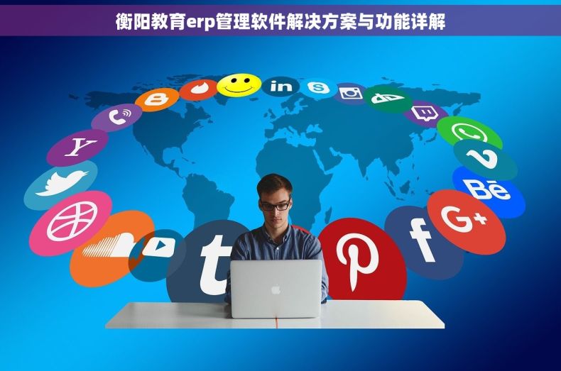 衡阳教育erp管理软件解决方案与功能详解