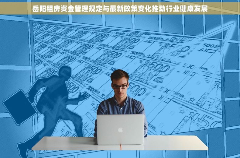 岳阳租房资金管理规定与最新政策变化推动行业健康发展