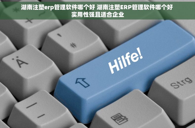 湖南注塑erp管理软件哪个好 湖南注塑ERP管理软件哪个好 实用性强且适合企业