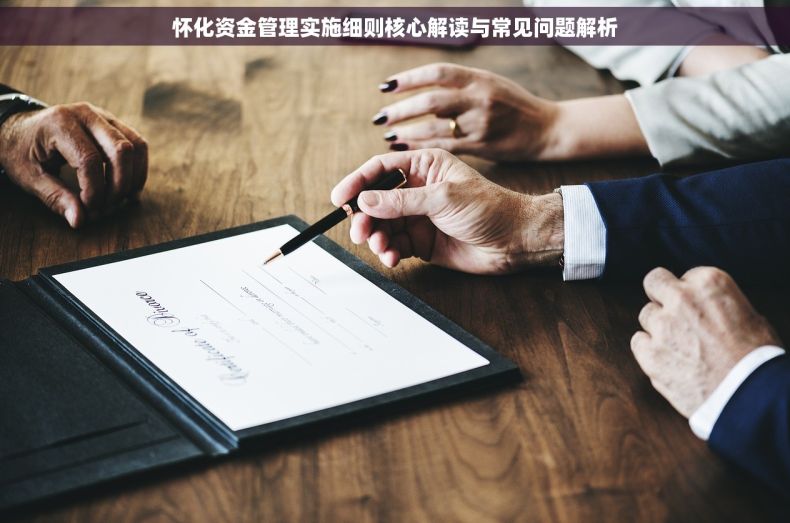 怀化资金管理实施细则核心解读与常见问题解析