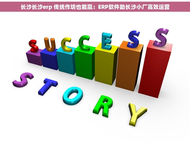长沙长沙erp 传统作坊也能赢：ERP软件助长沙小厂高效运营