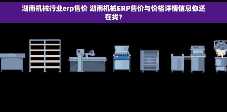 湖南机械行业erp售价 湖南机械ERP售价与价格详情信息你还在找？