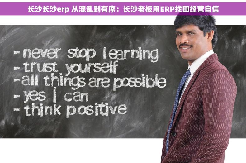 长沙长沙erp 从混乱到有序：长沙老板用ERP找回经营自信