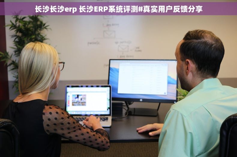 长沙长沙erp 长沙ERP系统评测#真实用户反馈分享
