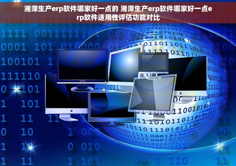 湘潭生产erp软件哪家好一点的 湘潭生产erp软件哪家好一点erp软件适用性评估功能对比