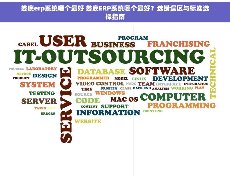 娄底erp系统哪个最好 娄底ERP系统哪个最好？选错误区与标准选择指南