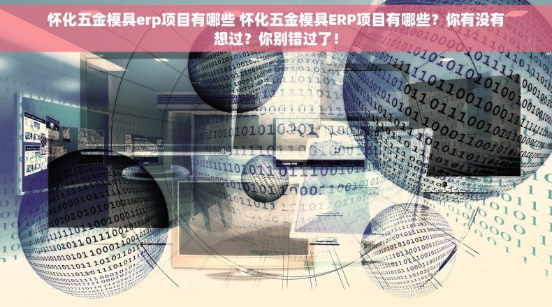 怀化五金模具erp项目有哪些 怀化五金模具ERP项目有哪些？你有没有想过？你别错过了！