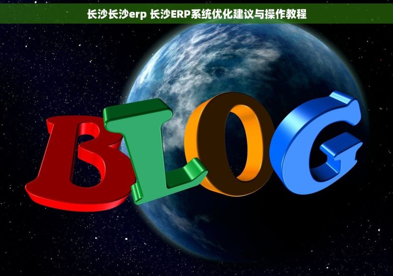 长沙长沙erp 长沙ERP系统优化建议与操作教程