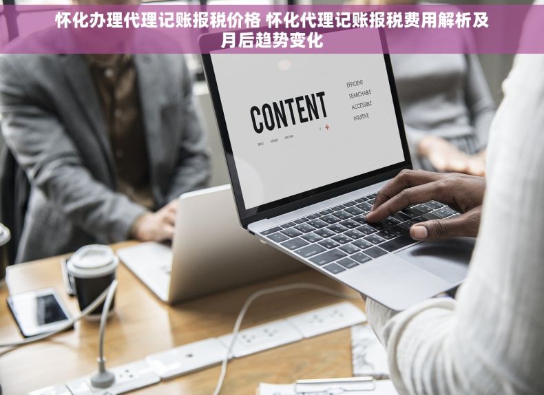怀化办理代理记账报税价格 怀化代理记账报税费用解析及月后趋势变化