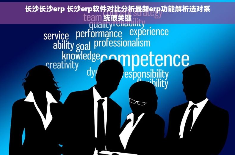 长沙长沙erp 长沙erp软件对比分析最新erp功能解析选对系统很关键