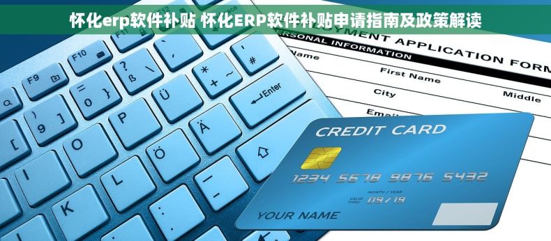 怀化erp软件补贴 怀化ERP软件补贴申请指南及政策解读