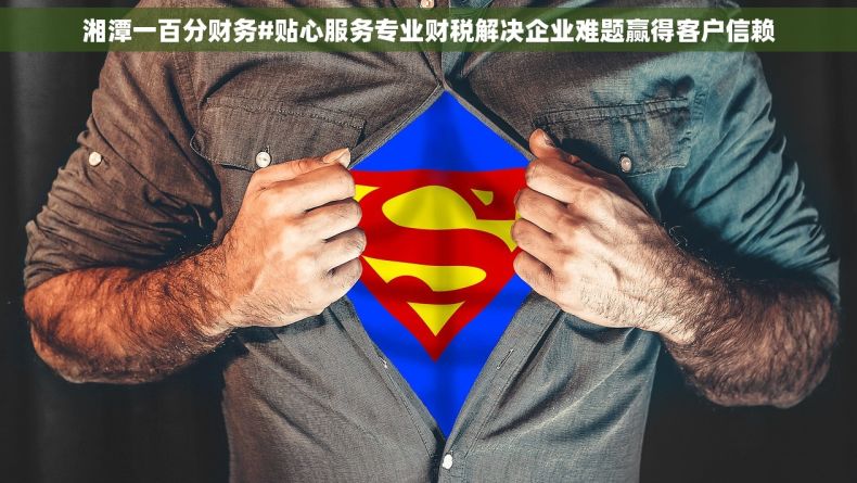 湘潭一百分财务#贴心服务专业财税解决企业难题赢得客户信赖
