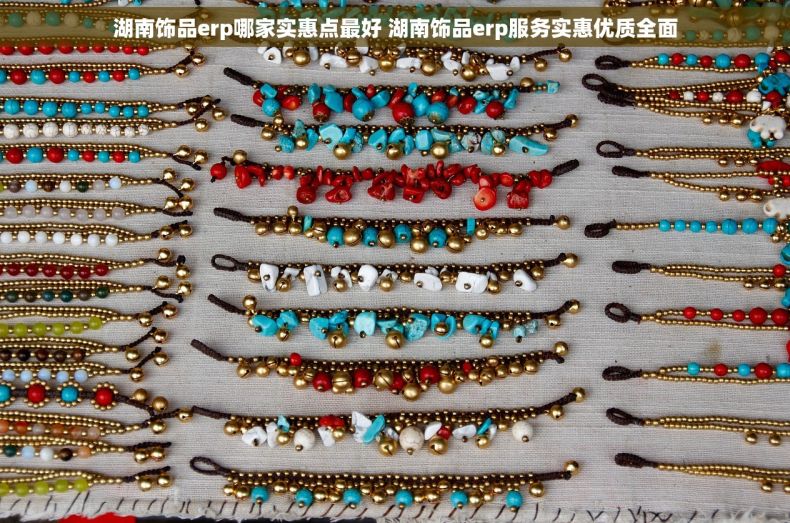 湖南饰品erp哪家实惠点最好 湖南饰品erp服务实惠优质全面