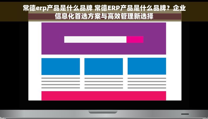 常德erp产品是什么品牌 常德ERP产品是什么品牌？企业信息化首选方案与高效管理新选择