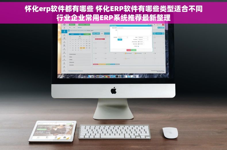 怀化erp软件都有哪些 怀化ERP软件有哪些类型适合不同行业企业常用ERP系统推荐最新整理