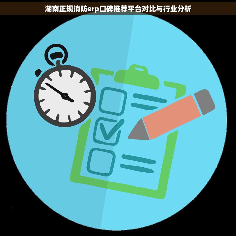 湖南正规消防erp口碑推荐平台对比与行业分析