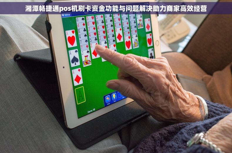湘潭畅捷通pos机刷卡资金功能与问题解决助力商家高效经营
