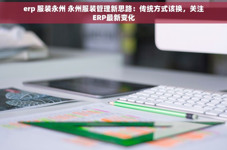 erp 服装永州 永州服装管理新思路：传统方式该换，关注ERP最新变化