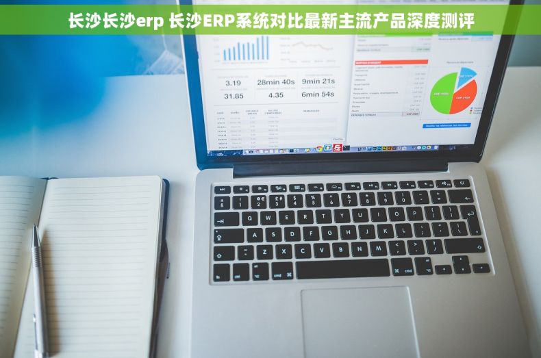 长沙长沙erp 长沙ERP系统对比最新主流产品深度测评