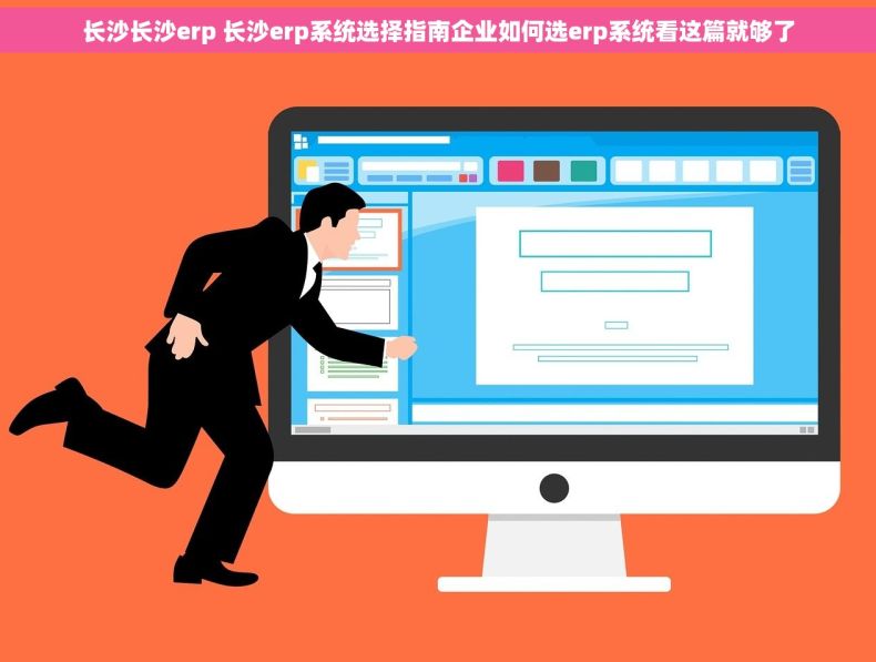 长沙长沙erp 长沙erp系统选择指南企业如何选erp系统看这篇就够了