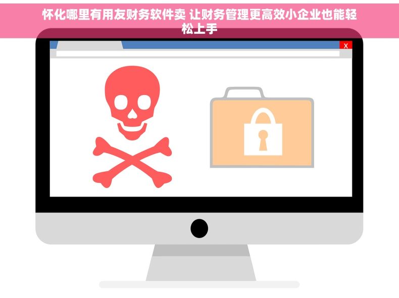 怀化哪里有用友财务软件卖 让财务管理更高效小企业也能轻松上手
