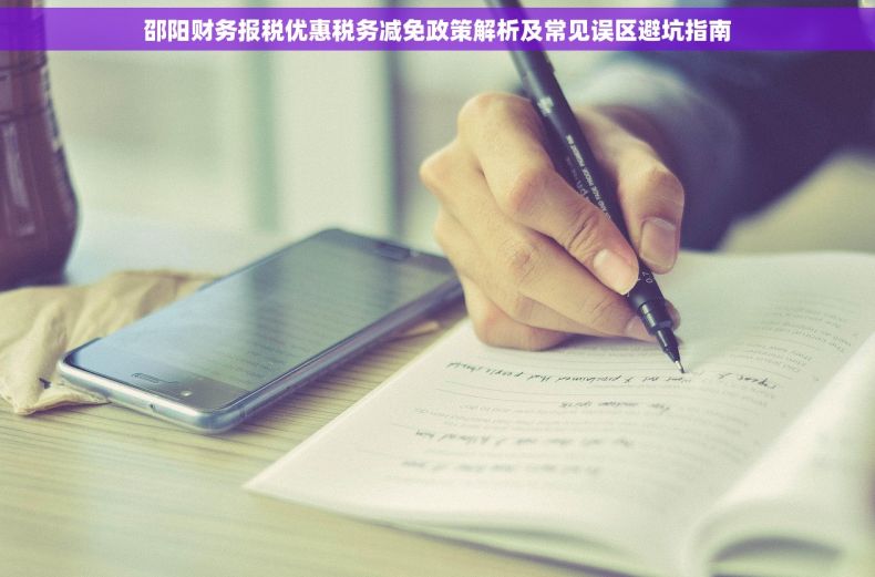 邵阳财务报税优惠税务减免政策解析及常见误区避坑指南