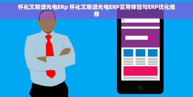 怀化艾斯谱光电ERp 怀化艾斯谱光电ERP实用体验与ERP优化推荐