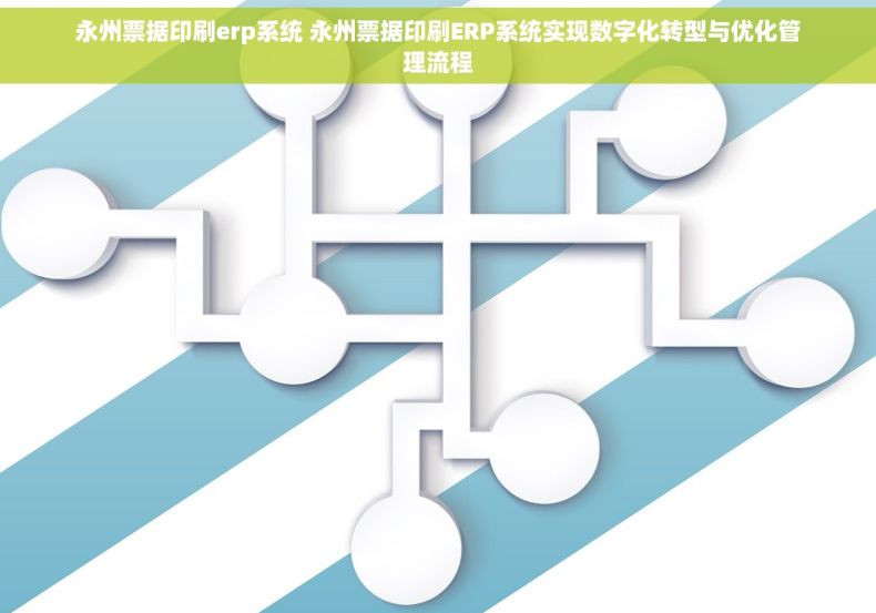 永州票据印刷erp系统 永州票据印刷ERP系统实现数字化转型与优化管理流程