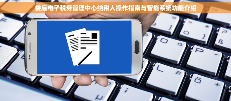 娄底电子税务管理中心纳税人操作指南与智能系统功能介绍