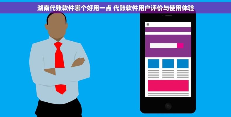 湖南代账软件哪个好用一点 代账软件用户评价与使用体验