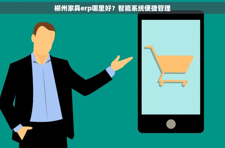郴州家具erp哪里好？智能系统便捷管理